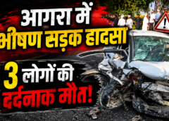 आगरा में भीषण सड़क हादसा,  3 लोगों की मौत