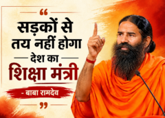 सड़कों से तय नहीं होगा देश का शिक्षा मंत्री – बाबा रामदेव