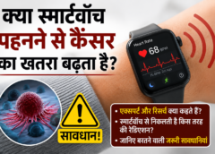 क्या स्मार्टवॉच पहनने से कैंसर का खतरा बढ़ता है? जानिए एक्सपर्ट और रिसर्च की पूरी सच्चाई